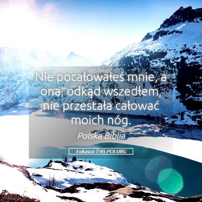 Picture 05 - Łukasza 7:45 POLUBG - Nie pocałowałeś mnie, a ona, odkąd wszedłem, - Bible Verse Picture