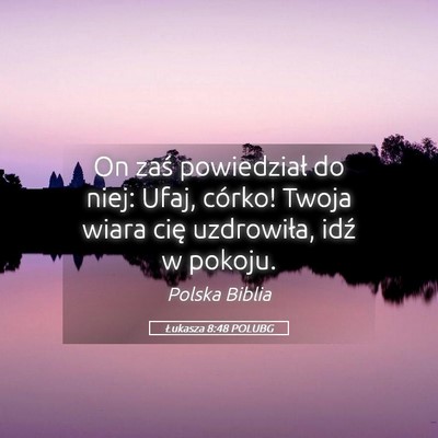 Picture 05 - Łukasza 8:48 POLUBG - On zaś powiedział do niej: Ufaj, córko! Twoja - Bible Verse Picture