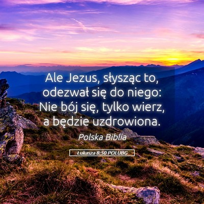 Picture 05 - Łukasza 8:50 POLUBG - Ale Jezus, słysząc to, odezwał się do niego: - Bible Verse Picture