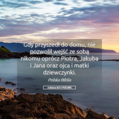 Picture 05 - Łukasza 8:51 POLUBG - Gdy przyszedł do domu, nie pozwolił wejść ze - Bible Verse Picture