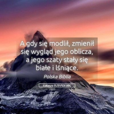 Picture 05 - Łukasza 9:29 POLUBG - A gdy się modlił, zmienił się wygląd jego - Bible Verse Picture
