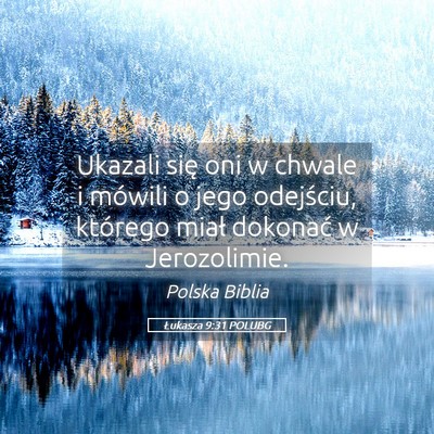 Picture 05 - Łukasza 9:31 POLUBG - Ukazali się oni w chwale i mówili o jego - Bible Verse Picture