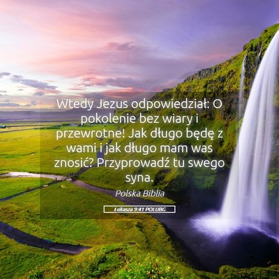 Picture 05 - Łukasza 9:41 POLUBG - Wtedy Jezus odpowiedział: O pokolenie bez wiary - Bible Verse Picture