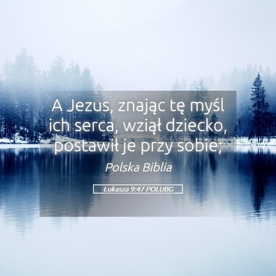 Picture 05 - Łukasza 9:47 POLUBG - A Jezus, znając tę myśl ich serca, wziął - Bible Verse Picture