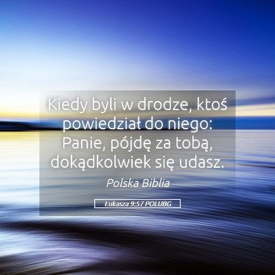 Picture 05 - Łukasza 9:57 POLUBG - Kiedy byli w drodze, ktoś powiedział do niego: - Bible Verse Picture