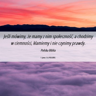 Picture 06 - 1 Jana 1:6 POLUBG - Jeśli mówimy, że mamy z nim społeczność, a - Bible Verse Picture