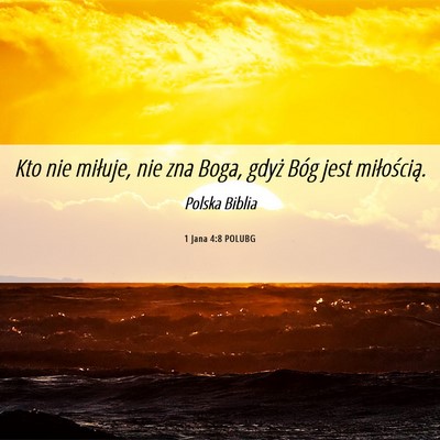 Picture 06 - 1 Jana 4:8 POLUBG - Kto nie miłuje, nie zna Boga, gdyż Bóg jest - Bible Verse Picture
