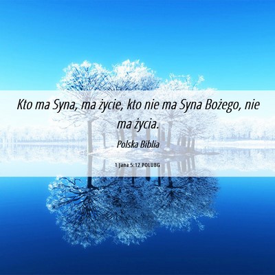 Picture 06 - 1 Jana 5:12 POLUBG - Kto ma Syna, ma życie, kto nie ma Syna Bożego, - Bible Verse Picture