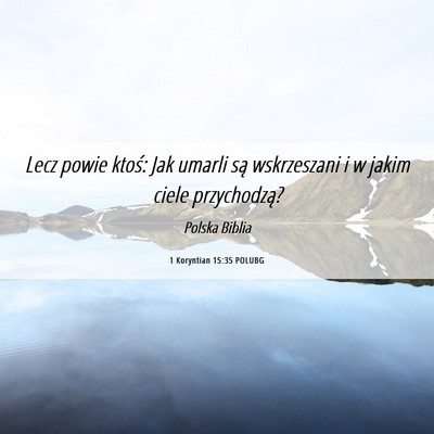 Picture 06 - 1 Koryntian 15:35 POLUBG - Lecz powie ktoś: Jak umarli są wskrzeszani i w - Bible Verse Picture