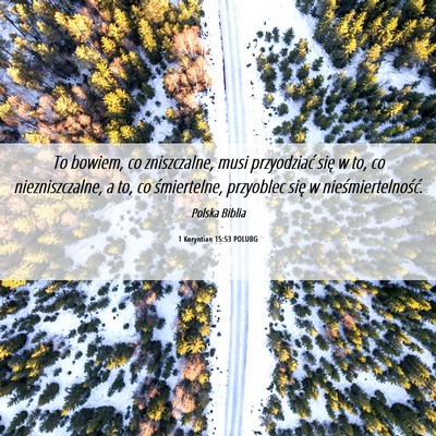 Picture 06 - 1 Koryntian 15:53 POLUBG - To bowiem, co zniszczalne, musi przyodziać się - Bible Verse Picture