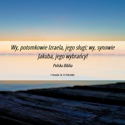 Picture 06 - 1 Kronik 16:13 POLUBG - Wy, potomkowie Izraela, jego sługi; wy, synowie - Bible Verse Picture