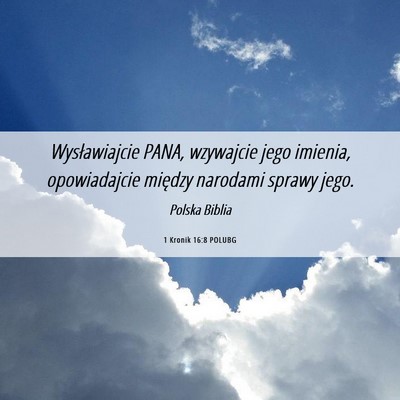 Picture 06 - 1 Kronik 16:8 POLUBG - Wysławiajcie PANA, wzywajcie jego imienia, - Bible Verse Picture