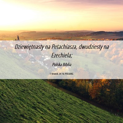 Picture 06 - 1 Kronik 24:16 POLUBG - Dziewiętnasty na Petachiasza, dwudziesty na - Bible Verse Picture