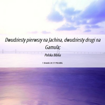 Picture 06 - 1 Kronik 24:17 POLUBG - Dwudziesty pierwszy na Jachina, dwudziesty drugi - Bible Verse Picture