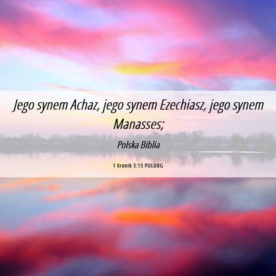 Picture 06 - 1 Kronik 3:13 POLUBG - Jego synem Achaz, jego synem Ezechiasz, jego - Bible Verse Picture