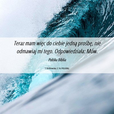 Picture 06 - 1 Królewska 2:16 POLUBG - Teraz mam więc do ciebie jedną prośbę, nie - Bible Verse Picture
