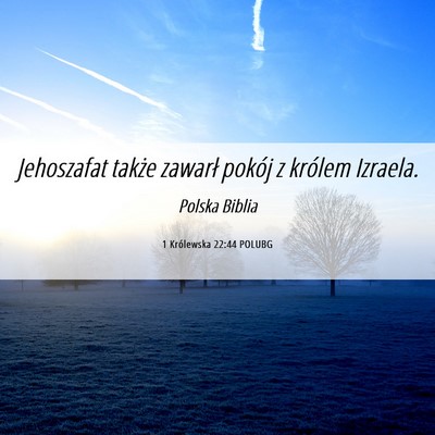 Picture 06 - 1 Królewska 22:44 POLUBG - Jehoszafat także zawarł pokój z królem - Bible Verse Picture