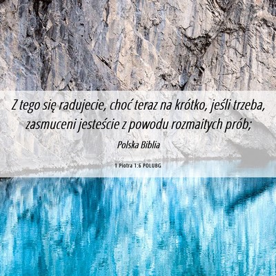 Picture 06 - 1 Piotra 1:6 POLUBG - Z tego się radujecie, choć teraz na krótko, - Bible Verse Picture