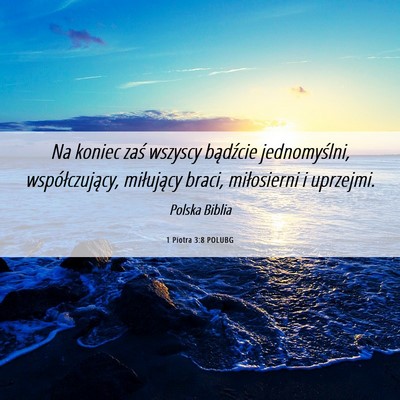 Picture 06 - 1 Piotra 3:8 POLUBG - Na koniec zaś wszyscy bądźcie jednomyślni, - Bible Verse Picture