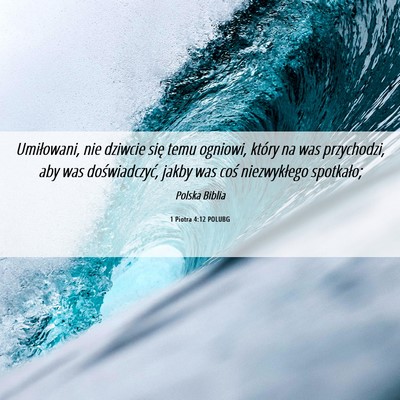Picture 06 - 1 Piotra 4:12 POLUBG - Umiłowani, nie dziwcie się temu ogniowi, który - Bible Verse Picture