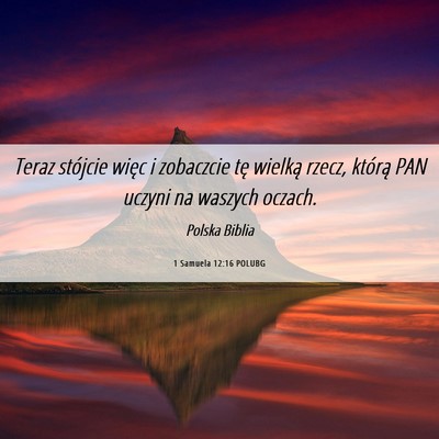 Picture 06 - 1 Samuela 12:16 POLUBG - Teraz stójcie więc i zobaczcie tę wielką - Bible Verse Picture