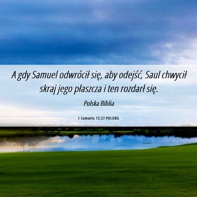 Picture 06 - 1 Samuela 15:27 POLUBG - A gdy Samuel odwrócił się, aby odejść, Saul - Bible Verse Picture