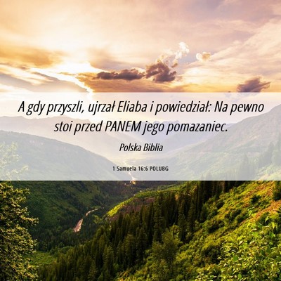Picture 06 - 1 Samuela 16:6 POLUBG - A gdy przyszli, ujrzał Eliaba i powiedział: Na - Bible Verse Picture