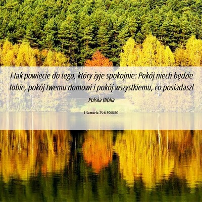 Picture 06 - 1 Samuela 25:6 POLUBG - I tak powiecie do tego, który żyje spokojnie: - Bible Verse Picture