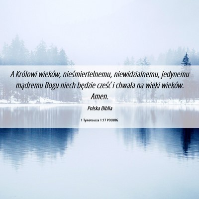 Picture 06 - 1 Tymoteusza 1:17 POLUBG - A Królowi wieków, nieśmiertelnemu, - Bible Verse Picture