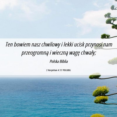 Picture 06 - 2 Koryntian 4:17 POLUBG - Ten bowiem nasz chwilowy i lekki ucisk przynosi - Bible Verse Picture
