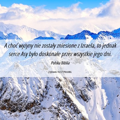 Picture 06 - 2 Kronik 15:17 POLUBG - A choć wyżyny nie zostały zniesione z Izraela, - Bible Verse Picture
