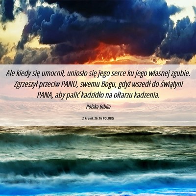 Picture 06 - 2 Kronik 26:16 POLUBG - Ale kiedy się umocnił, uniosło się jego serce - Bible Verse Picture