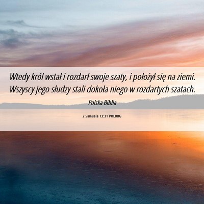 Picture 06 - 2 Samuela 13:31 POLUBG - Wtedy król wstał i rozdarł swoje szaty, i - Bible Verse Picture