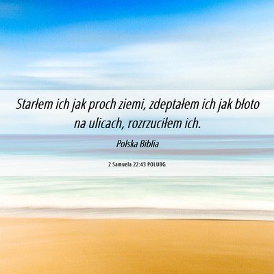 Picture 06 - 2 Samuela 22:43 POLUBG - Starłem ich jak proch ziemi, zdeptałem ich jak - Bible Verse Picture
