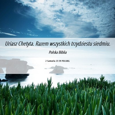 Picture 06 - 2 Samuela 23:39 POLUBG - Uriasz Chetyta. Razem wszystkich trzydziestu - Bible Verse Picture