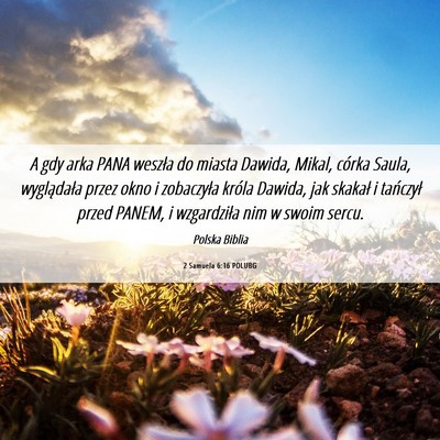Picture 06 - 2 Samuela 6:16 POLUBG - A gdy arka PANA weszła do miasta Dawida, Mikal, - Bible Verse Picture
