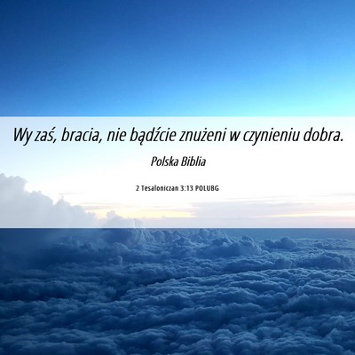Picture 06 - 2 Tesaloniczan 3:13 POLUBG - Wy zaś, bracia, nie bądźcie znużeni w - Bible Verse Picture