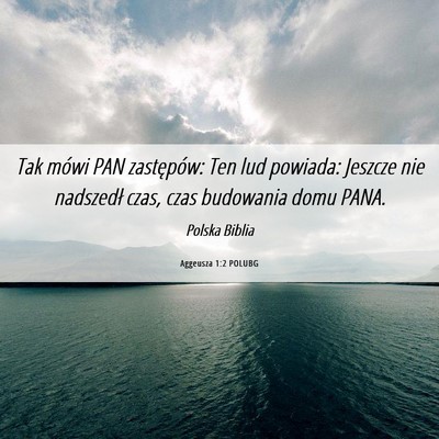 Picture 06 - Aggeusza 1:2 POLUBG - Tak mówi PAN zastępów: Ten lud powiada: - Bible Verse Picture