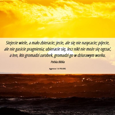Picture 06 - Aggeusza 1:6 POLUBG - Siejecie wiele, a mało zbieracie; jecie, ale - Bible Verse Picture