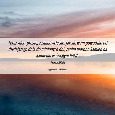 Picture 06 - Aggeusza 2:15 POLUBG - Teraz więc, proszę, zastanówcie się, jak się - Bible Verse Picture