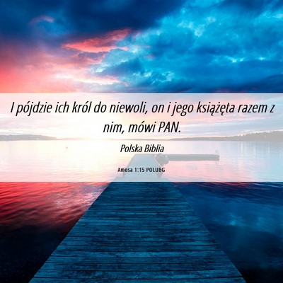 Picture 06 - Amosa 1:15 POLUBG - I pójdzie ich król do niewoli, on i jego - Bible Verse Picture