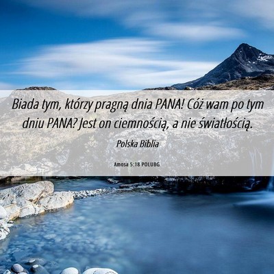 Picture 06 - Amosa 5:18 POLUBG - Biada tym, którzy pragną dnia PANA! Cóż wam - Bible Verse Picture