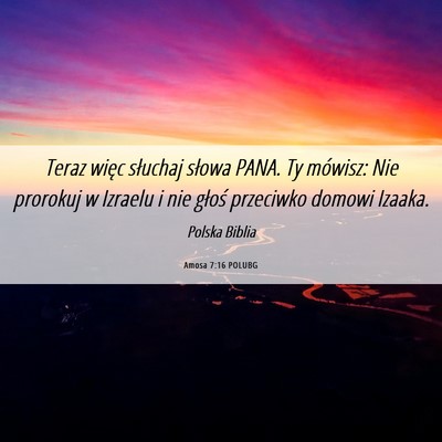 Picture 06 - Amosa 7:16 POLUBG - Teraz więc słuchaj słowa PANA. Ty mówisz: Nie - Bible Verse Picture