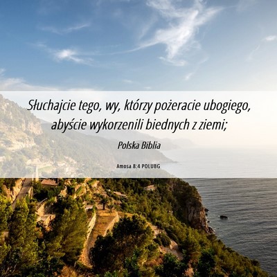 Picture 06 - Amosa 8:4 POLUBG - Słuchajcie tego, wy, którzy pożeracie - Bible Verse Picture