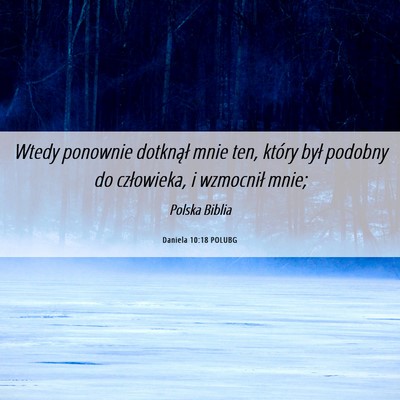 Picture 06 - Daniela 10:18 POLUBG - Wtedy ponownie dotknął mnie ten, który był - Bible Verse Picture