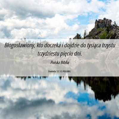 Picture 06 - Daniela 12:12 POLUBG - Błogosławiony, kto doczeka i dojdzie do - Bible Verse Picture
