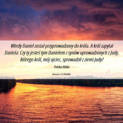 Picture 06 - Daniela 5:13 POLUBG - Wtedy Daniel został przyprowadzony do króla. A - Bible Verse Picture