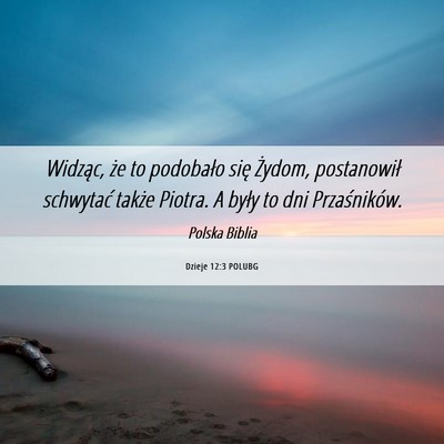 Picture 06 - Dzieje 12:3 POLUBG - Widząc, że to podobało się Żydom, - Bible Verse Picture