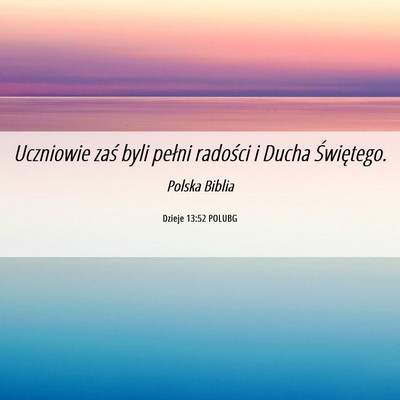 Picture 06 - Dzieje 13:52 POLUBG - Uczniowie zaś byli pełni radości i Ducha - Bible Verse Picture