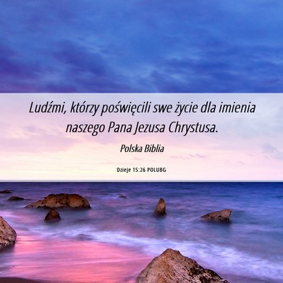 Picture 06 - Dzieje 15:26 POLUBG - Ludźmi, którzy poświęcili swe życie dla - Bible Verse Picture
